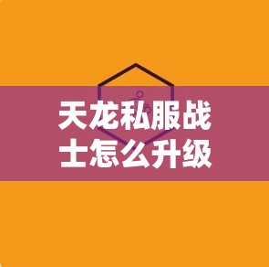 天龙私服战士怎么升级 天龙私服战士怎么升级